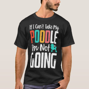 Camiseta Se Eu Não Puder Tomar Meu Poodle Eu Não Vou Engraç
