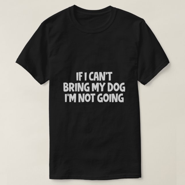 Camiseta Se eu não puder trazer meu cachorro, eu não vou (Frente do Design)