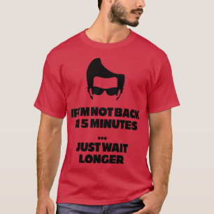 Camiseta Se eu não voltar em 5 minutos, espere mais
