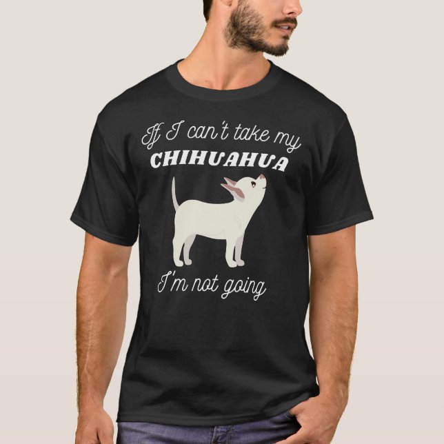 Camiseta Se Eu Puder Levar O Meu Chihuahua Eu Não Vou (Frente)