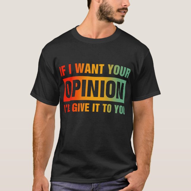 Camiseta Se eu quiser a sua opinião, eu vou dar a você (Frente)