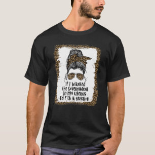Camiseta Se Eu Quisesse O Governo Em Minha Mulher Do Útero