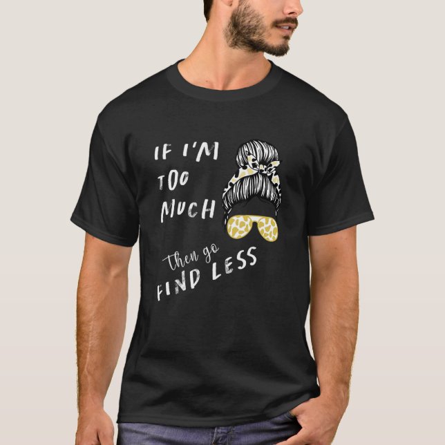Camiseta Se eu sou muito, então vá encontrar menos vida de  (Frente)