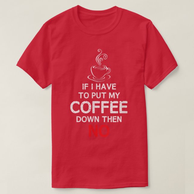 Camiseta Se Eu Tiver Que Abaixar Meu Café Então, NOCoffee T (Frente do Design)