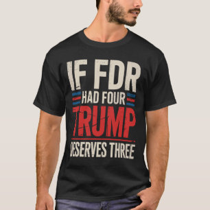 Camiseta Se Franklin D Roosevelt Tivesse Quatro Trump Merec