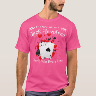 Camiseta Se Houvesse Sorte Envolvida Eu Ganharia Cada Ti