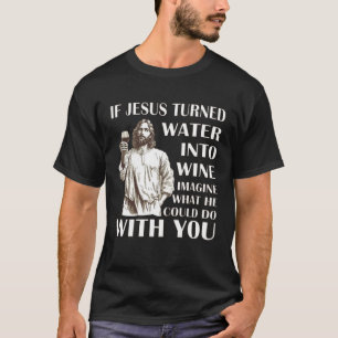 Camiseta Se Jesus transformou Água em vinho, imagine o que 