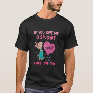 Camiseta Se Me Dar Um Aluno, Eu Amo-Lhes Conselheiro.