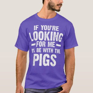 Camiseta Se me procurares, estarei com os porcos longe.