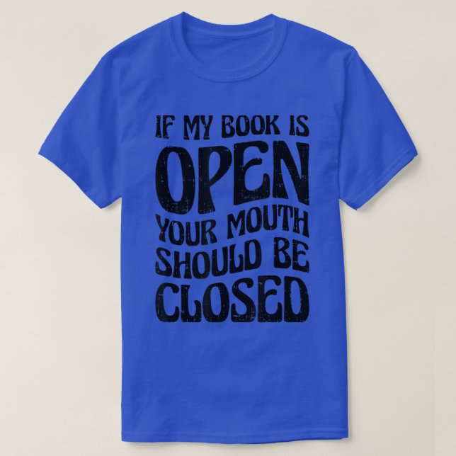 Camiseta Se Meu Livro Estiver Aberto, Sua Boca Deve Estar F (Frente do Design)