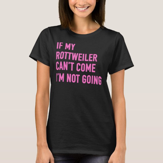 Camiseta Se Meu Rottweiler Pode Vir Eu Não Vou Ir Para Rott (Frente)