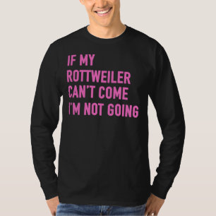 Camiseta Se Meu Rottweiler Pode Vir Eu Não Vou Ir Para Rott