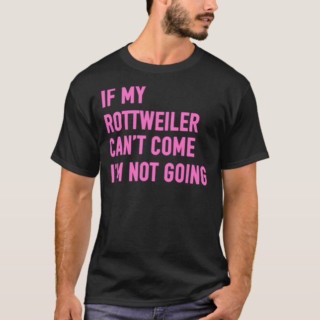 Camiseta Se Meu Rottweiler Pode Vir Eu Não Vou Ir Para Rott (Frente)