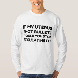Camiseta Se Meu Útero Atirasse Balas Você Pararia De Regula