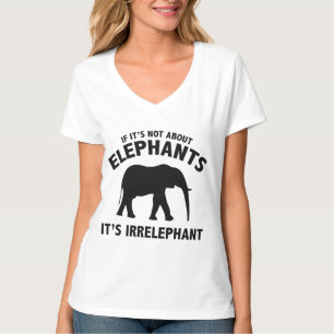 Camiseta Se não é sobre elefantes. É Irrelefante.