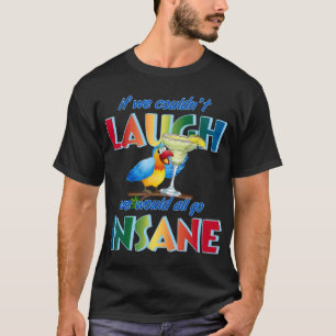 Camiseta Se não pudéssemos rir, todos iríamos loucos.
