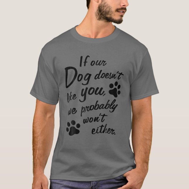 Camiseta Se nosso Cachorro não gosta de você, nós provavelm (Frente)