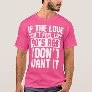 Camiseta Se O Amor Não Se Sentir Como Rb Dos 90, Eu Não Que