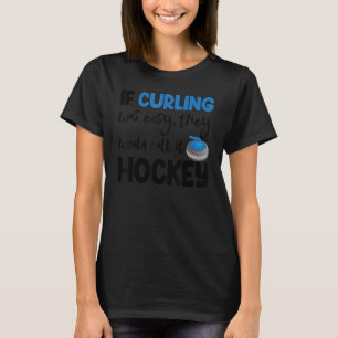 Camiseta Se O Curling Era Fácil, Chamam Homens De Hóquei Ma