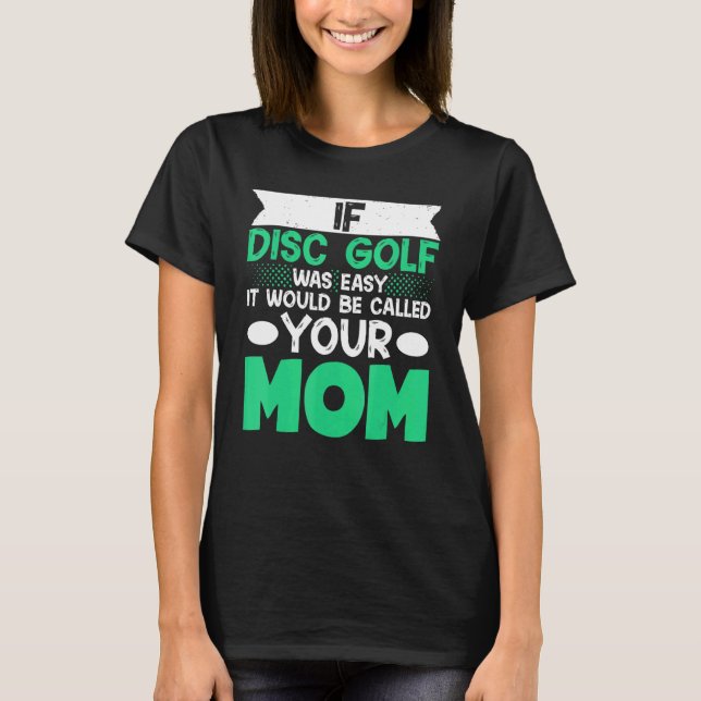 Camiseta Se O Golfe De Disco Fácil, Seria Chamado De Sua Mã (Frente)