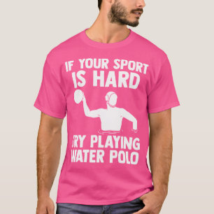 Camiseta Se O Seu Esporte É Duro Tente Jogar Waterpolo Swim