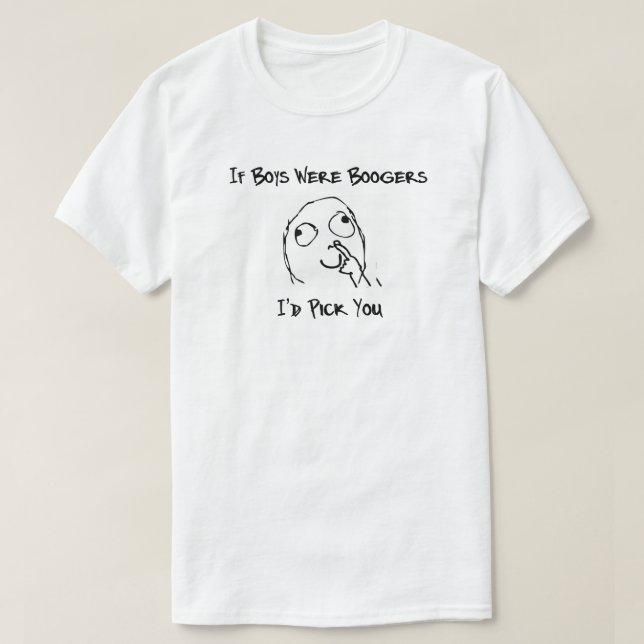 Camiseta Se Os Rapazes Fossem Boogers, Eu Iria Escolhê-Lo. (Frente do Design)