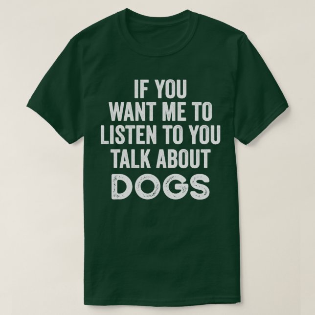 Camiseta Se Quer Que Eu Ouça Você Fala Sobre Cães1 (Frente do Design)