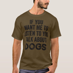 Camiseta Se Quiser Que Eu Ouça Você Fala Sobre Cães