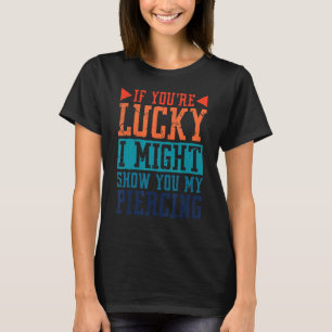 Camiseta Se tiver sorte, posso mostrar-lhe o meu piercing,