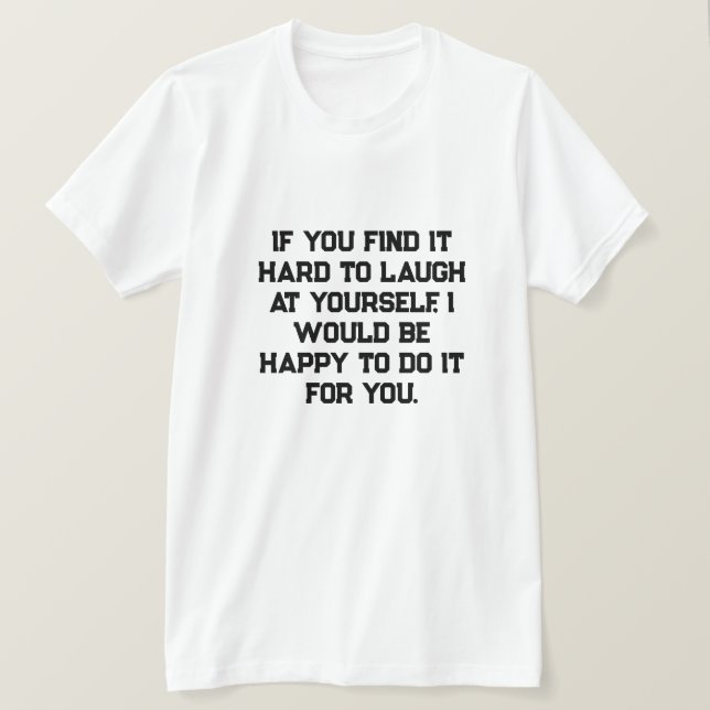 Camiseta Se você acha duro rir de si mesmo, eu iria (Frente do Design)