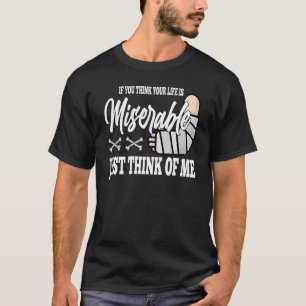 Camiseta se você acha que sua vida é miserável Perna Quebra