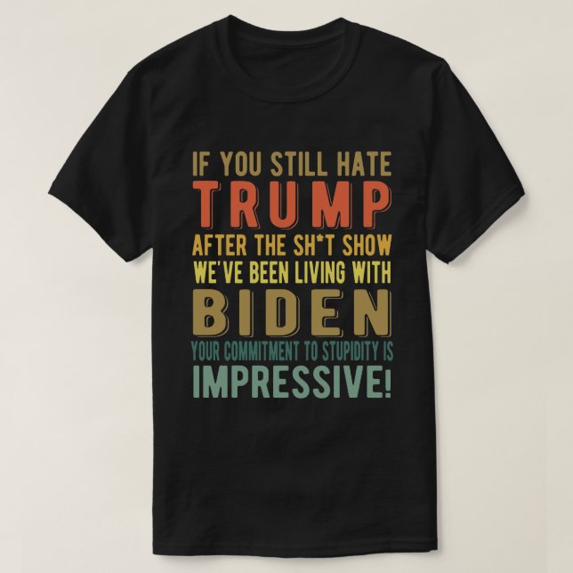 Camiseta Se Você Ainda Odeia Trump - Anti-Presidente Joe Bi (Frente do Design)