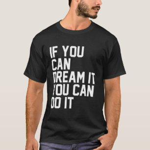Camiseta Se Você Consegue Sonhar, Você Pode Fazer