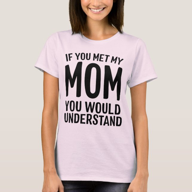 Camiseta Se você encontrou minha mãe você compreenderia (Frente)