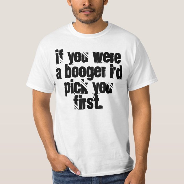 Camiseta Se você era um booger eu escolhê-lo-ia (Frente)