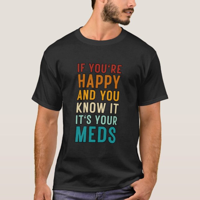 Camiseta Se você está feliz e sabe que são seus remédios (Frente)