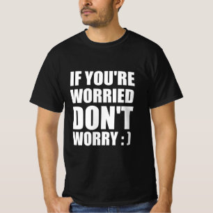 Camiseta Se você está preocupado não se preocupe :)