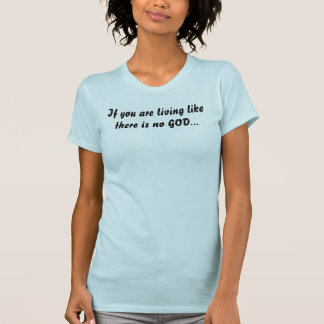 Camiseta Se você está vivendo como não há nenhum DEUS…