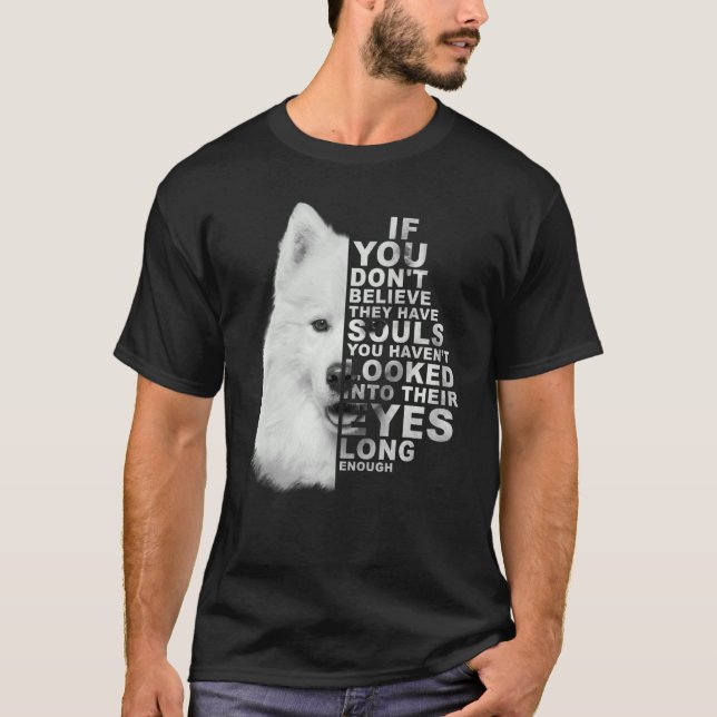Camiseta Se você não acredita que eles têm almas Samoyed Cã (Frente)