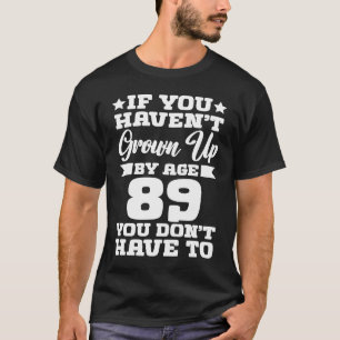 Camiseta Se você não cresceu aos 89 anos você não tem