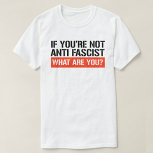 Camiseta Se você não é anti-fascista, o que você é?