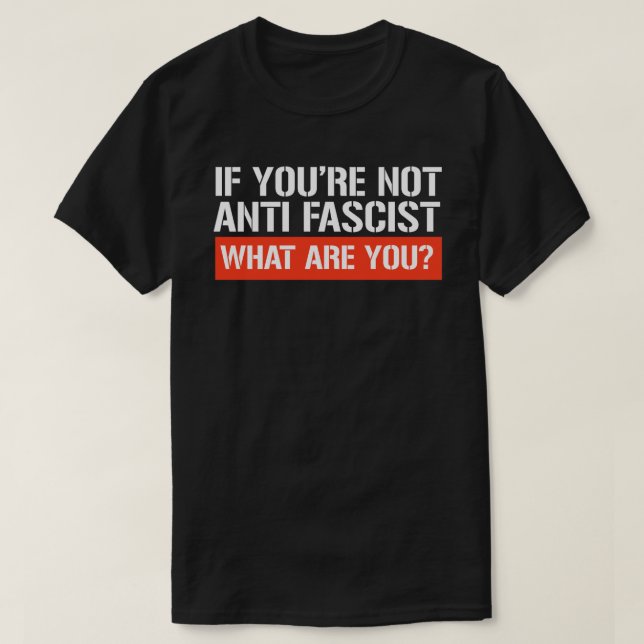 Camiseta Se você não é anti-fascista - O que você é? (Frente do Design)