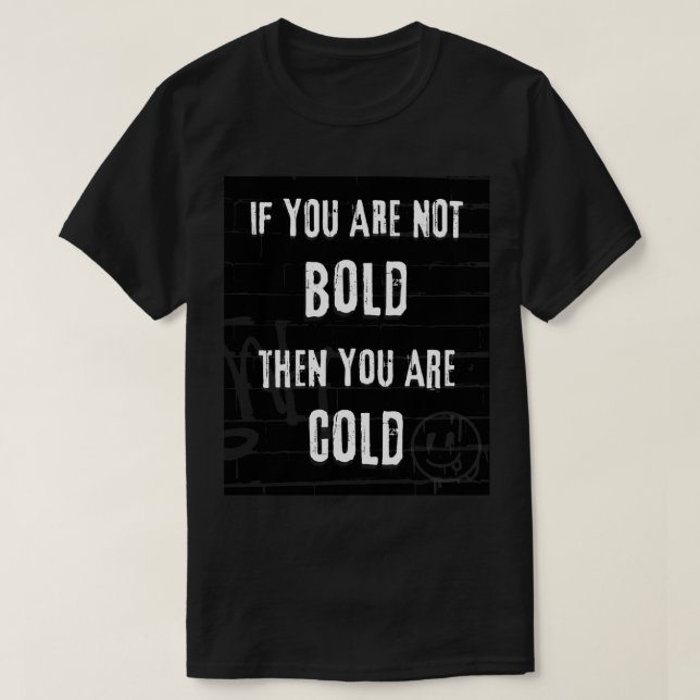 Camiseta se você não é ousado então você está frio (Frente do Design)