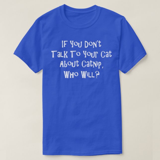 Camiseta Se você não falar com seu gato sobre "Catnip Who W (Frente do Design)
