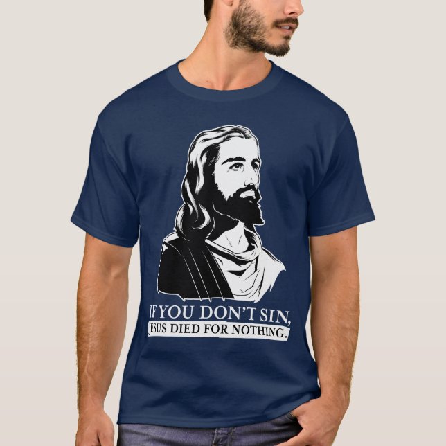 Camiseta Se você não faz pecado, Jesus morreu para nada (Frente)