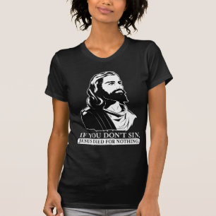 Camiseta Se você não faz pecado, Jesus morreu para nada