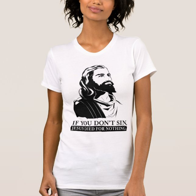 Camiseta Se você não faz pecado, Jesus morreu para nada (Frente)