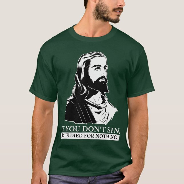 Camiseta Se você não faz pecado, Jesus morreu para nada (Frente)