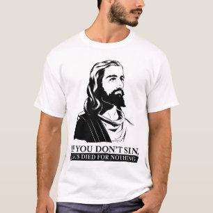 Camiseta Se você não faz pecado, Jesus morreu para nada