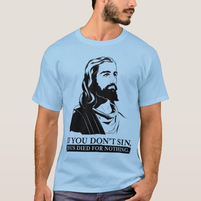 Camiseta Se você não faz pecado, Jesus morreu para nada (Frente)